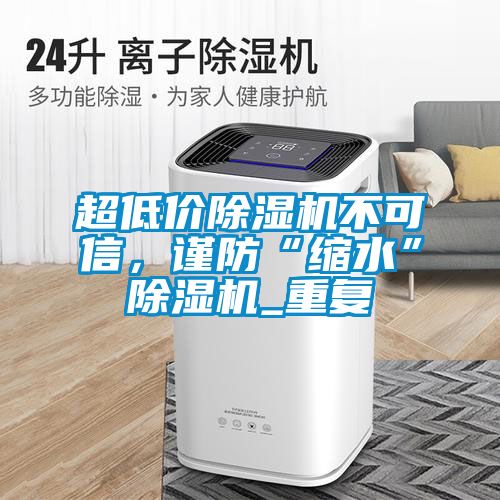 超低价香蕉视频国产APP下载机不可信，谨防“缩水”香蕉视频国产APP下载机_重复