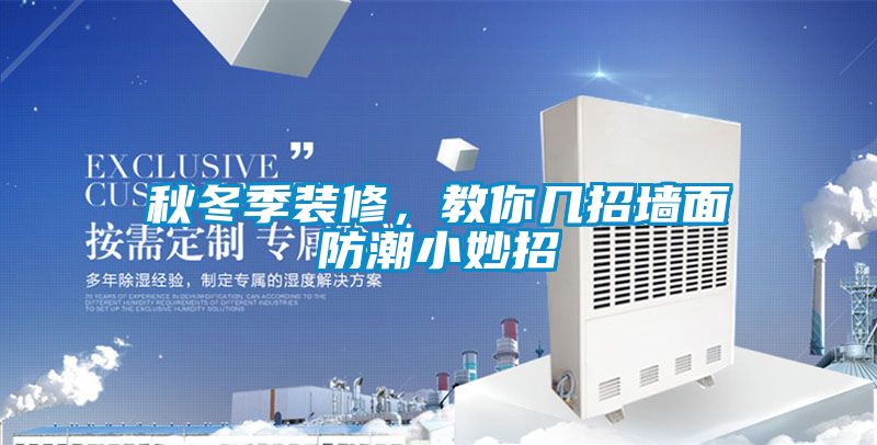 秋冬季装修，教你几招墙面防潮小妙招