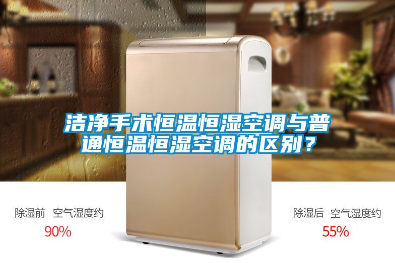 洁净手术恒温恒湿空调与普通恒温恒湿空调的区别？