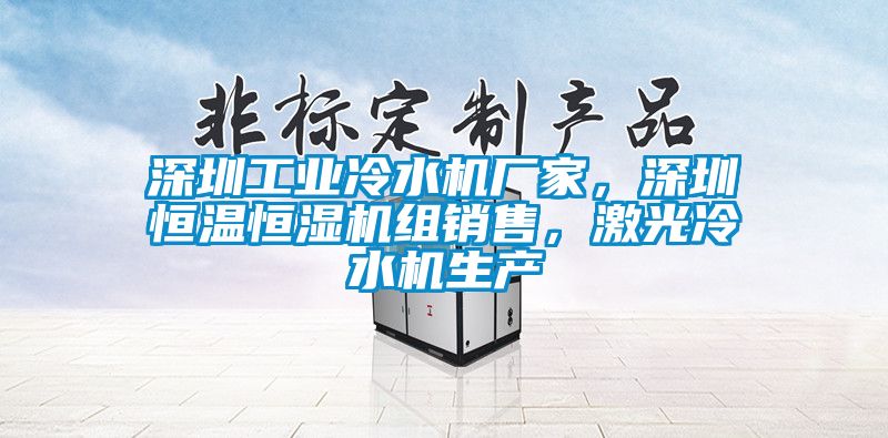 深圳工业冷水机厂家，深圳恒温恒湿机组销售，激光冷水机生产