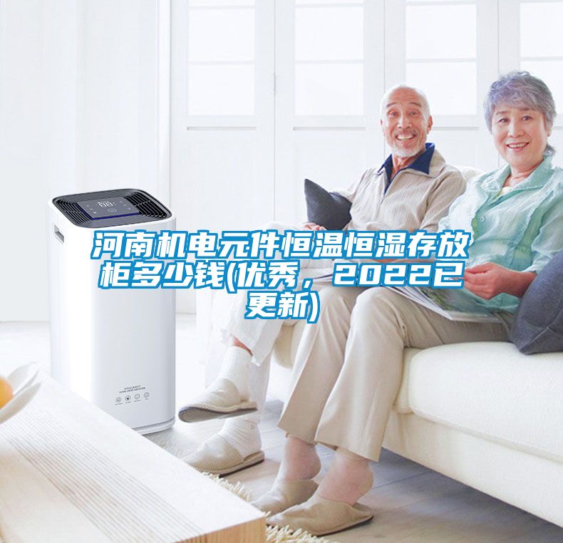 河南机电元件恒温恒湿存放柜多少钱(优秀，2022已更新)