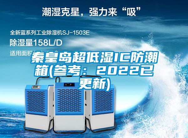 秦皇岛超低湿IC防潮箱(参考：2022已更新)