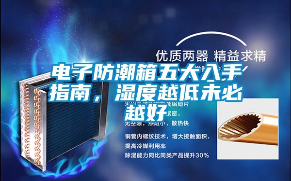 电子防潮箱五大入手指南，湿度越低未必越好