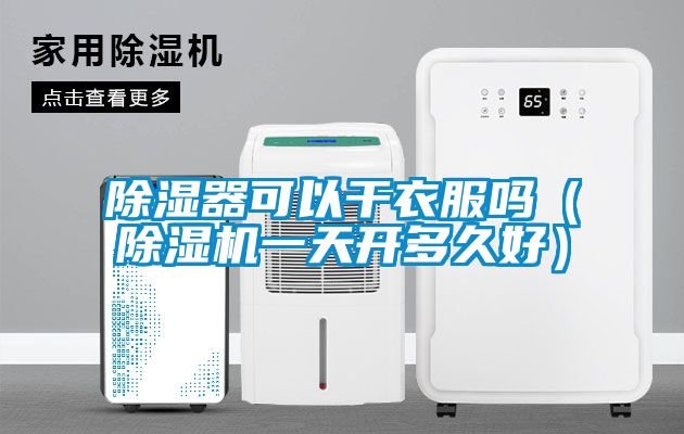 香蕉视频国产APP下载器可以干衣服吗（香蕉视频国产APP下载机一天开多久好）