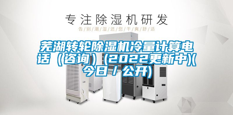 芜湖转轮香蕉视频国产APP下载机冷量计算电话（咨询）(2022更新中)(今日／公开)