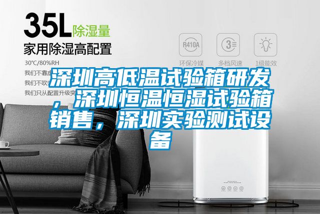 深圳高低温试验箱研发，深圳恒温恒湿试验箱销售，深圳实验测试设备