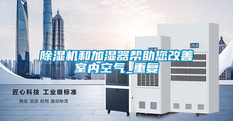 香蕉视频国产APP下载机和加湿器帮助您改善室内空气_重复