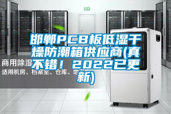 邯郸PCB板低湿干燥防潮箱供应商(真不错！2022已更新)