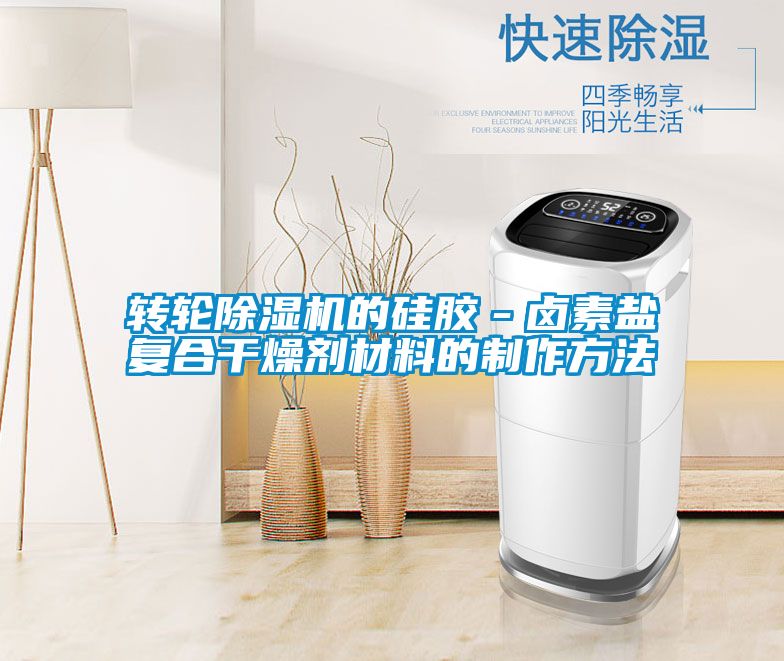 转轮香蕉视频国产APP下载机的硅胶－卤素盐复合干燥剂材料的制作方法