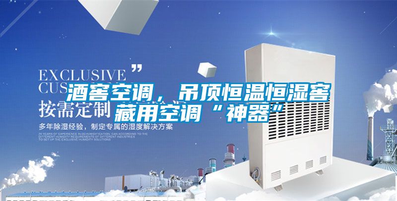 酒窖空调，吊顶恒温恒湿窖藏用空调“神器”