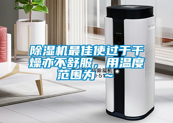 香蕉视频国产APP下载机最佳使过于干燥亦不舒服，用温度范围为℃～℃