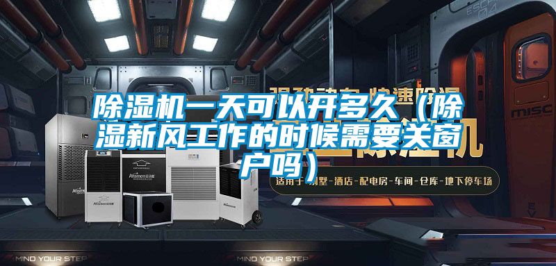 香蕉视频国产APP下载机一天可以开多久（香蕉视频国产APP下载新风工作的时候需要关窗户吗）