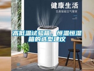 知识百科高低温试验箱，恒温恒湿箱的选型建议