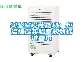 知识百科实验室设计规划：恒温恒湿实验室规划标准要求
