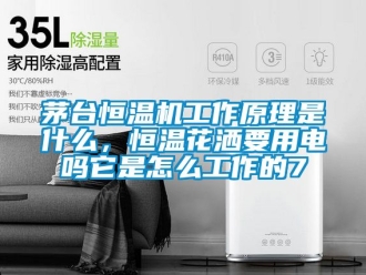 知识百科茅台恒温机工作原理是什么，恒温花洒要用电吗它是怎么工作的7