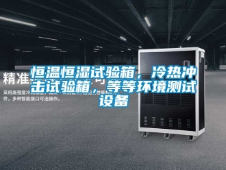 知識百科恒溫恒濕試驗箱，冷熱衝擊試驗箱，等等環境測試設備