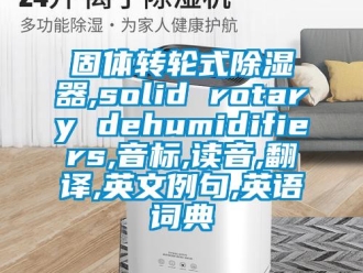 下载香蕉直播视频观看资讯固体转轮式香蕉视频国产APP下载器,solid rotary dehumidifiers,音标,读音,翻译,英文例句,英语词典
