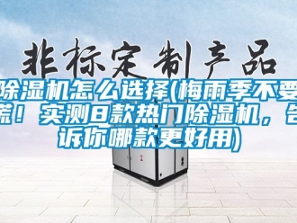 行业下载香蕉直播视频观看香蕉视频国产APP下载机怎么选择(梅雨季不要慌！实测8款热门香蕉视频国产APP下载机，告诉你哪款更好用)