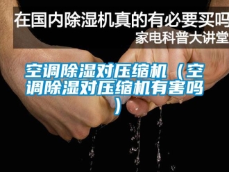 行业下载香蕉直播视频观看空调香蕉视频国产APP下载对压缩机（空调香蕉视频国产APP下载对压缩机有害吗）