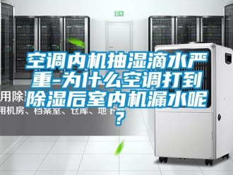 行业下载香蕉直播视频观看空调内机抽湿滴水严重-为什么空调打到香蕉视频国产APP下载后室内机漏水呢？
