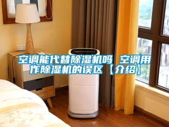 行业下载香蕉直播视频观看空调能代替香蕉视频国产APP下载机吗 空调用作香蕉视频国产APP下载机的误区【介绍】