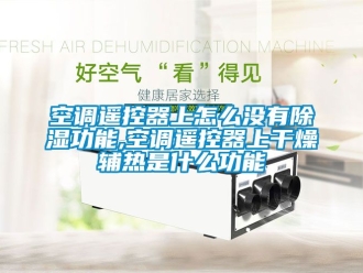 行业下载香蕉直播视频观看空调遥控器上怎么没有香蕉视频国产APP下载功能,空调遥控器上干燥辅热是什么功能