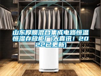 知识百科山东厚膜混合集成电路恒温恒湿存放柜厂(大喜讯！2022已更新)