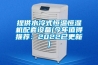提供水冷式恒温恒湿机配套设备(今年值得推荐：2022已更新)