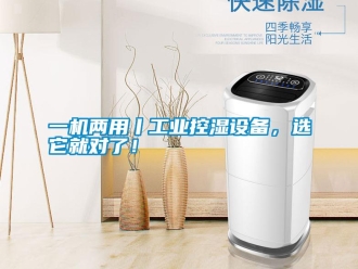 知识百科一机两用丨工业控湿设备，选它就对了！
