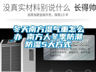 常見問題冬天南方濕氣重怎麽辦 南方人冬季防潮防濕5大方式