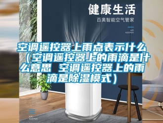 行业下载香蕉直播视频观看空调遥控器上雨点表示什么（空调遥控器上的雨滴是什么意思 空调遥控器上的雨滴是香蕉视频国产APP下载模式）