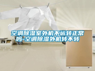 行业下载香蕉直播视频观看空调香蕉视频国产APP下载室外机不运转正常吗-空调香蕉视频国产APP下载外机转不转